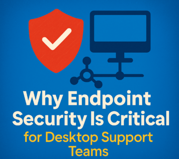 Why Endpoint Security Is Critical for Desktop Support Teams