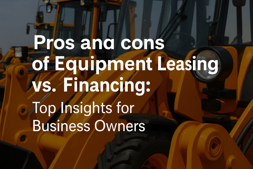 Pros and Cons of Equipment Leasing vs. Financing