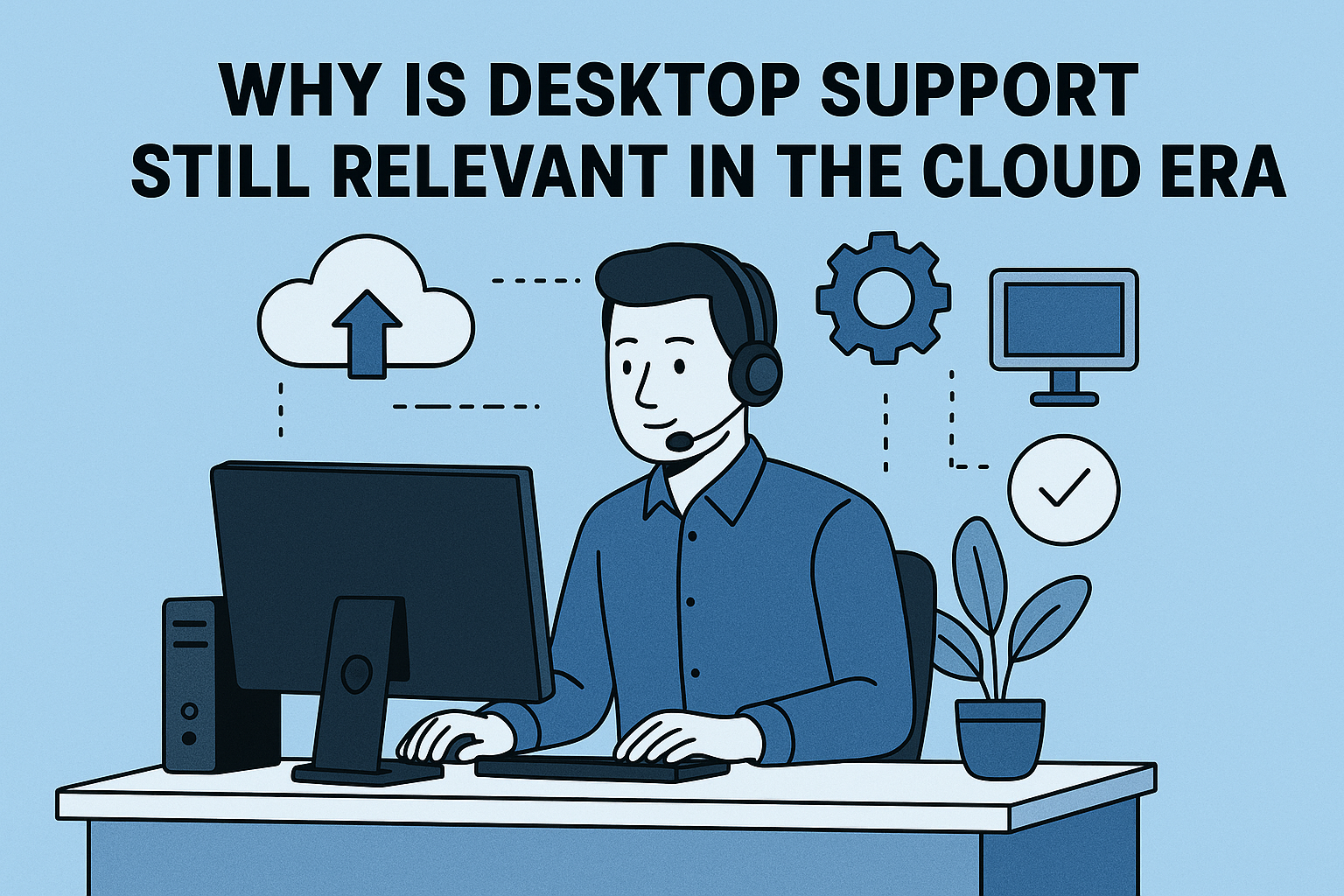 Desktop Support Remains Relevant in the Cloud Era