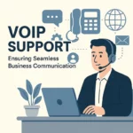VoIP Support: Ensuring Seamless Business Communication