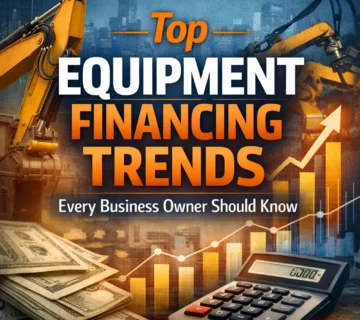 Top Equipment Financing Trends Every Business Owner Should Know