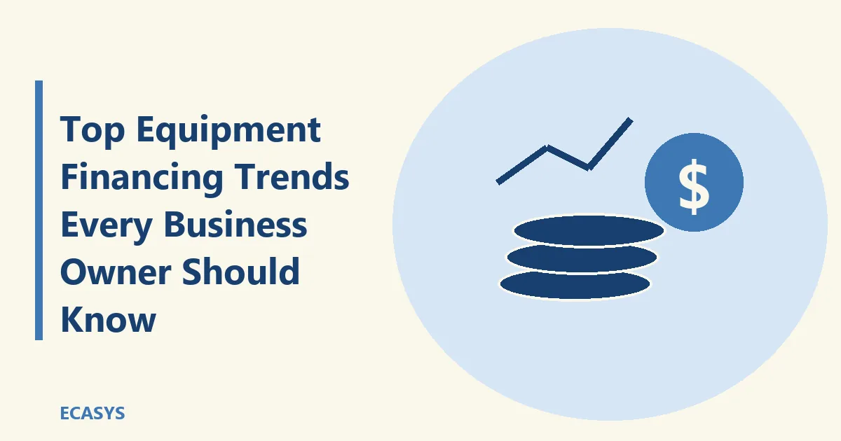 ECASYS illustration: Top Equipment Financing Trends Every Business Owner Should Know